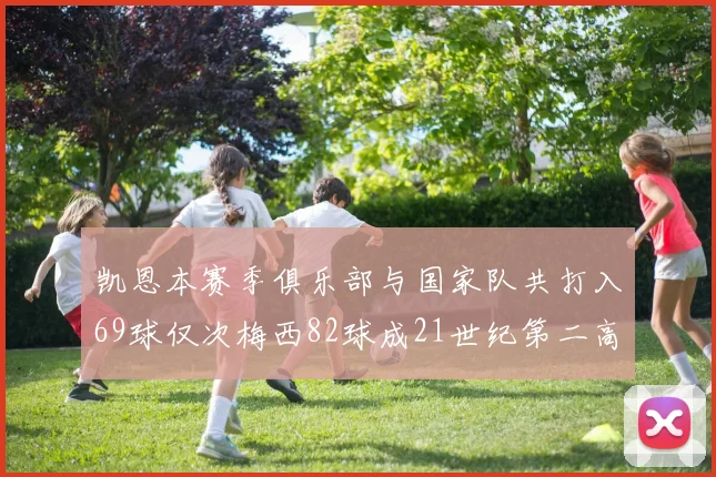 凯恩本赛季俱乐部与国家队共打入69球仅次梅西82球成21世纪第二高纪录